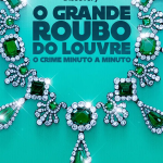 O Grande Roubo do Louvre: O Crime Minuto a Minuto