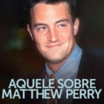Aquele Sobre Matthew Perry